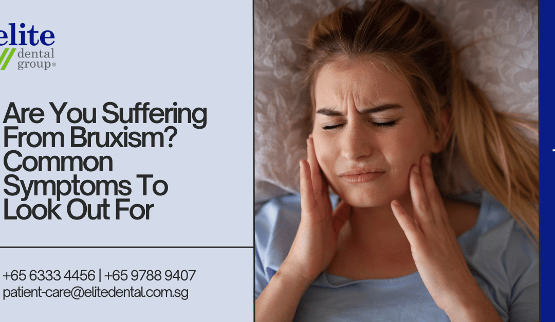Are You Suffering From Bruxism: Common Symptoms To Look Out For - Elite Dental Group