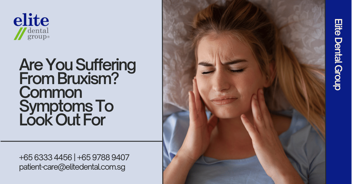 Are You Suffering From Bruxism: Common Symptoms To Look Out For - Elite Dental Group